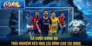 Cá Cược Bóng Đá – Trải Nghiệm Kèo Nhà Cái Đỉnh Cao Tại QH88