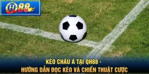 Kèo Châu Á tại QH88 - Hướng dẫn đọc kèo và chiến thuật cược