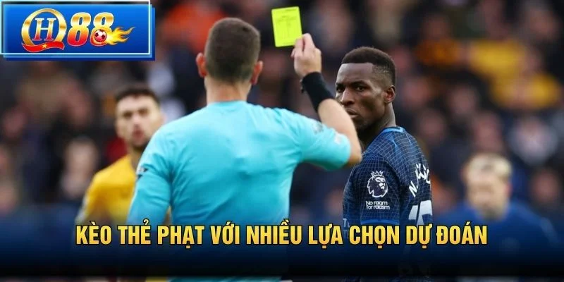 Kèo Thẻ Phạt với nhiều lựa chọn dự đoán