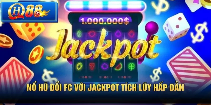 Nổ Hũ Đổi FC với jackpot tích lũy hấp dẫn