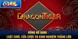 Rồng Hổ QH88 – Luật chơi, cửa cược và kinh nghiệm thắng lớn