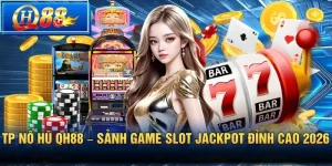 TP Nổ hũ QH88 – Sảnh Game Slot Jackpot Đỉnh Cao 2026