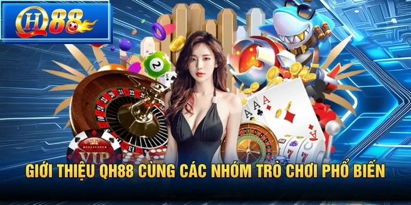 Giới thiệu QH88 cùng các nhóm trò chơi phổ biến