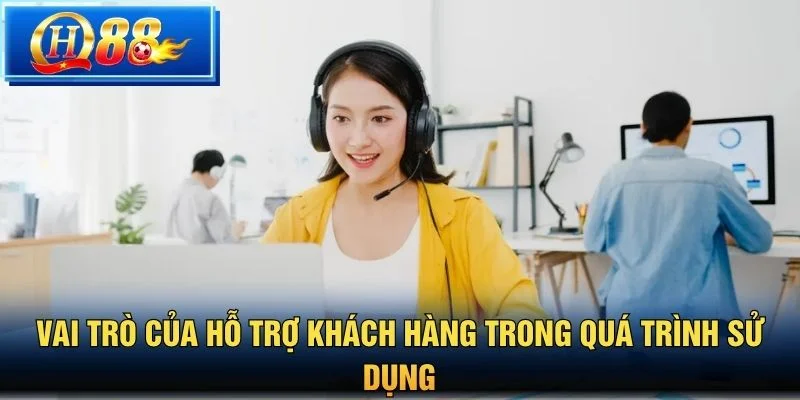Vai trò của hỗ trợ khách hàng trong quá trình sử dụng